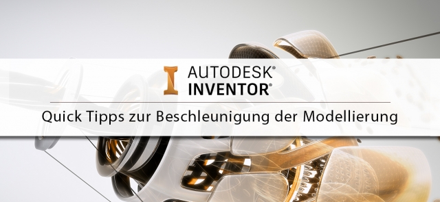 Inventor Quick Tipps zur Beschleunigung der Modellierung