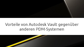 Vorteile Autodesk Vault gegenüber anderen PDM-Systemen